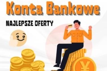 Konta bankowe - wybrane najlepsze oferty, dopasowane do Twoich oczekiwań i potr